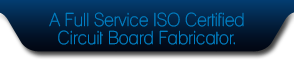 A Full Service ISO Certified Circuit Board Fabricator